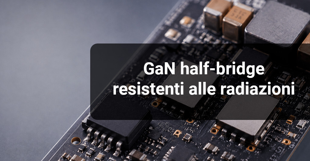 Analisi di stadi di potenza GaN half-bridge resistenti alle radiazioni per convertitori buck ad alta affidabilità